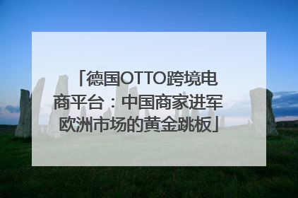 德国OTTO跨境电商平台：中国商家进军欧洲市场的黄金跳板