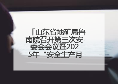 山东省地矿局鲁南院召开第三次安委会会议暨2025年“安全生产月”活动启动仪式