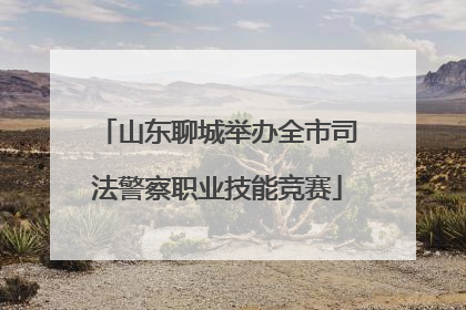 山东聊城举办全市司法警察职业技能竞赛