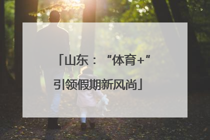 山东：“体育+”引领假期新风尚
