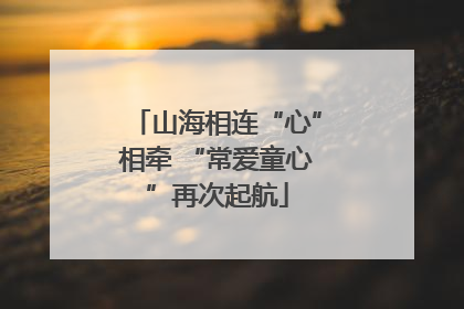 山海相连“心”相牵 “常爱童心”再次起航