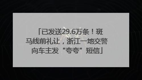 已发送29.6万条！斑马线前礼让，浙江一地交警向车主发“夸夸”短信