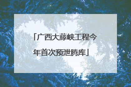 广西大藤峡工程今年首次预泄腾库