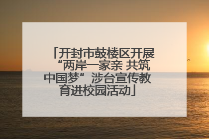 开封市鼓楼区开展“两岸一家亲 共筑中国梦”涉台宣传教育进校园活动