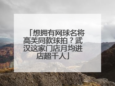 想拥有网球名将高芙同款球拍？武汉这家门店月均进店超千人