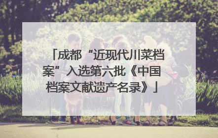 成都“近现代川菜档案”入选第六批《中国档案文献遗产名录》