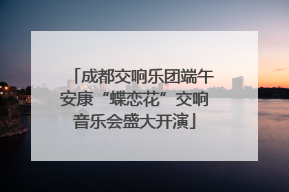 成都交响乐团端午安康“蝶恋花”交响音乐会盛大开演