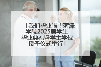 我们毕业啦！菏泽学院2025届学生毕业典礼暨学士学位授予仪式举行
