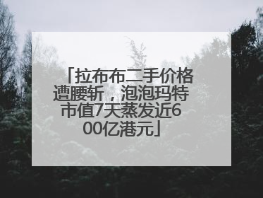 拉布布二手价格遭腰斩，泡泡玛特市值7天蒸发近600亿港元