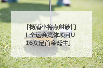杨浦小将点射破门！全运会竞体项目U16女足首金诞生