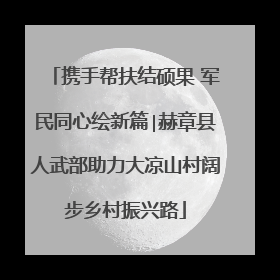 携手帮扶结硕果 军民同心绘新篇∣赫章县人武部助力大凉山村阔步乡村振兴路