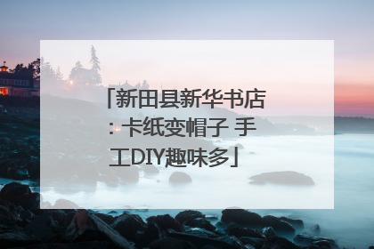 新田县新华书店：卡纸变帽子 手工DIY趣味多
