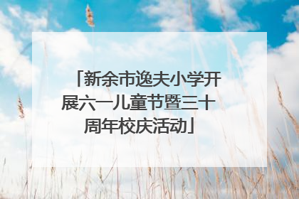 新余市逸夫小学开展六一儿童节暨三十周年校庆活动