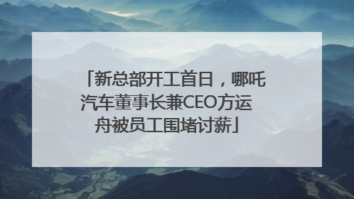 新总部开工首日，哪吒汽车董事长兼CEO方运舟被员工围堵讨薪