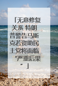 无意修复关系 特朗普警告马斯克若资助民主党将面临“严重后果”