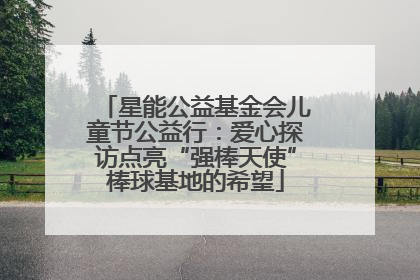 星能公益基金会儿童节公益行：爱心探访点亮“强棒天使”棒球基地的希望