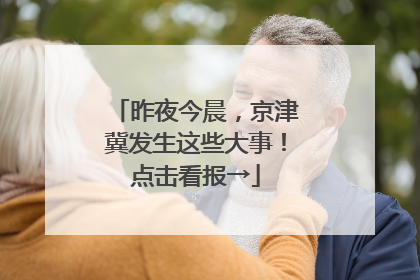 昨夜今晨，京津冀发生这些大事！点击看报→