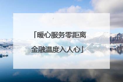 暖心服务零距离 金融温度入人心