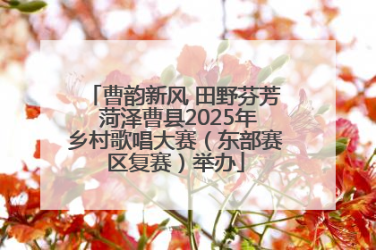 曹韵新风 田野芬芳 菏泽曹县2025年乡村歌唱大赛（东部赛区复赛）举办