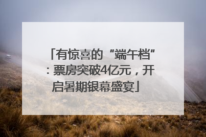 有惊喜的“端午档”：票房突破4亿元，开启暑期银幕盛宴
