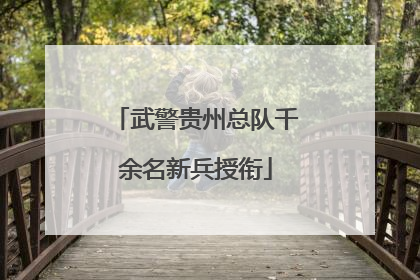 武警贵州总队千余名新兵授衔