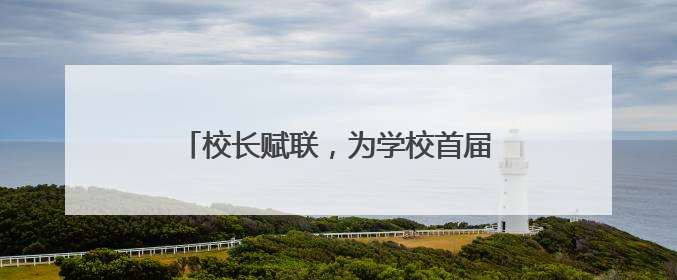 校长赋联，为学校首届高三考生送上美好祝福