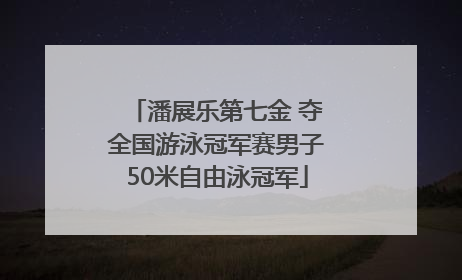 潘展乐第七金 夺全国游泳冠军赛男子50米自由泳冠军