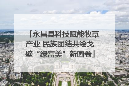 永昌县科技赋能牧草产业 民族团结共绘戈壁“绿富美”新画卷