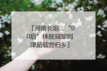河南长垣：“00后”体操冠军刘津茹载誉归乡