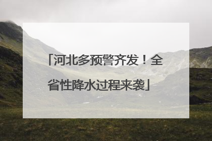 河北多预警齐发！全省性降水过程来袭