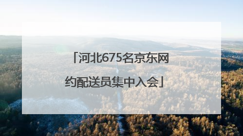 河北675名京东网约配送员集中入会