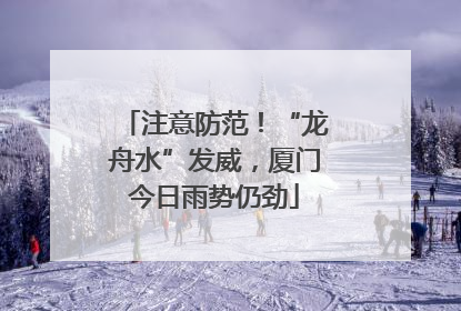 注意防范！“龙舟水”发威，厦门今日雨势仍劲