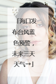海口发布台风蓝色预警，未来三天天气→
