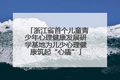 浙江省首个儿童青少年心理健康发展研学基地为儿少心理健康筑起“心盾”