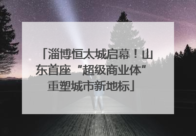 淄博恒太城启幕！山东首座“超级商业体”重塑城市新地标