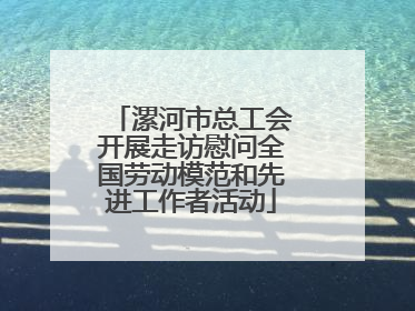 漯河市总工会开展走访慰问全国劳动模范和先进工作者活动