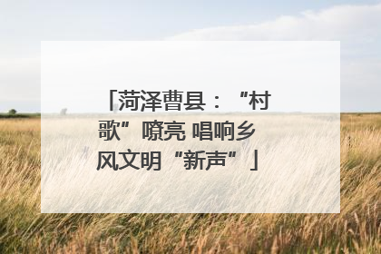 菏泽曹县：“村歌”嘹亮 唱响乡风文明“新声”