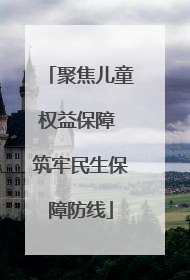 聚焦儿童权益保障 筑牢民生保障防线