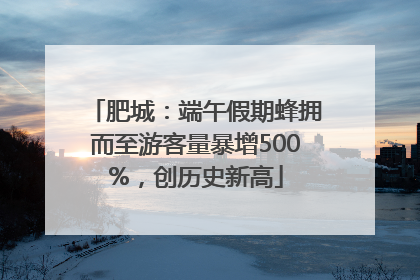 肥城：端午假期蜂拥而至游客量暴增500%，创历史新高