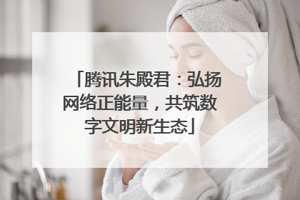 腾讯朱殿君：弘扬网络正能量，共筑数字文明新生态