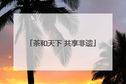茶和天下 共享非遗