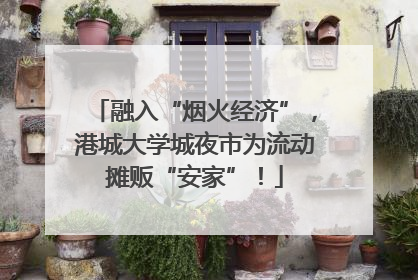 融入“烟火经济”，港城大学城夜市为流动摊贩“安家”！