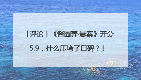 评论丨《酱园弄·悬案》开分5.9，什么压垮了口碑？