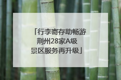 行李寄存助畅游 荆州28家A级景区服务再升级