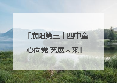 襄阳第三十四中童心向党 艺展未来