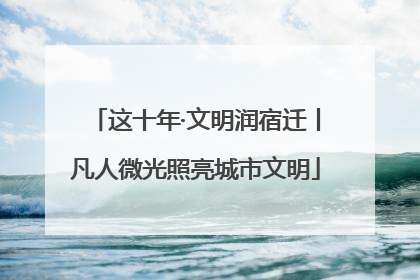 这十年·文明润宿迁丨凡人微光照亮城市文明