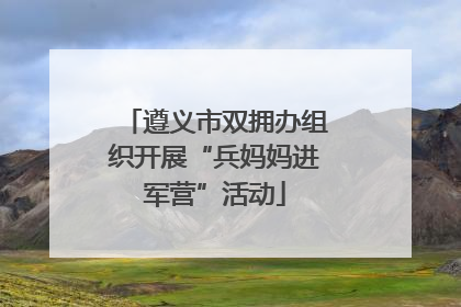 遵义市双拥办组织开展“兵妈妈进军营”活动