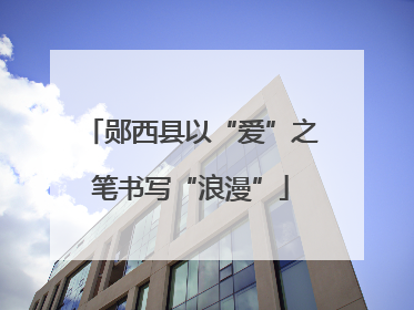 郧西县以“爱”之笔书写“浪漫”