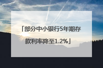 部分中小银行5年期存款利率降至1.2%