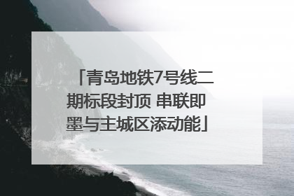 青岛地铁7号线二期标段封顶 串联即墨与主城区添动能